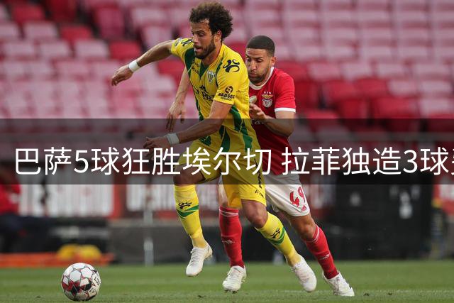 巴萨5球狂胜埃尔切 拉菲独造3球费尔明梅开二度