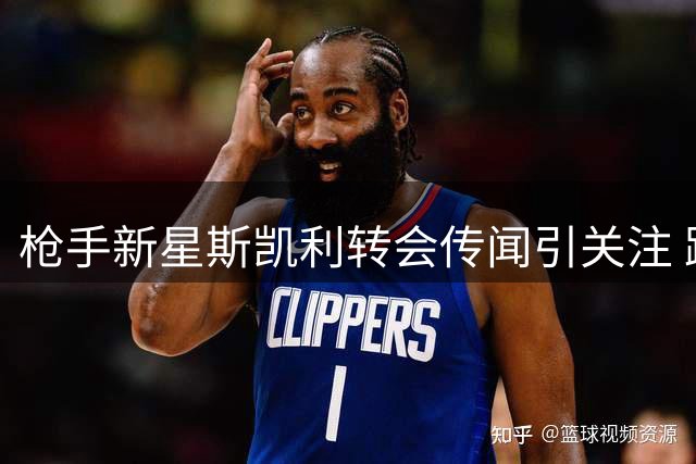 枪手新星斯凯利转会传闻引关注 跟队记者呼吁留队证明自己