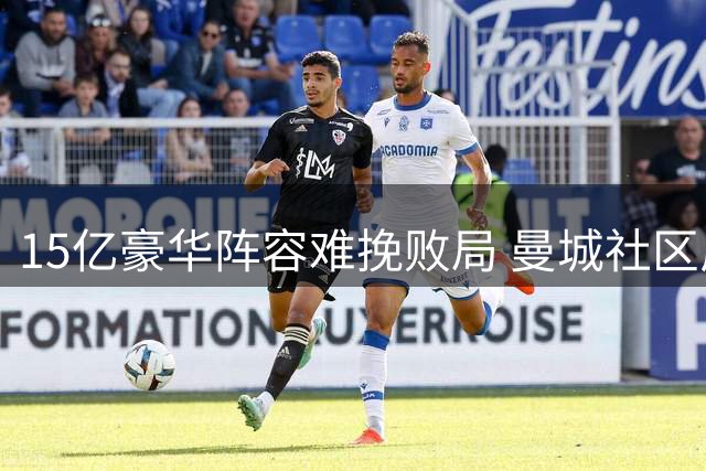 15亿豪华阵容难挽败局 曼城社区盾杯惨遭阿森纳零封